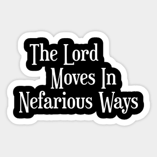 The Lord Moves in Nefarious Ways Sticker